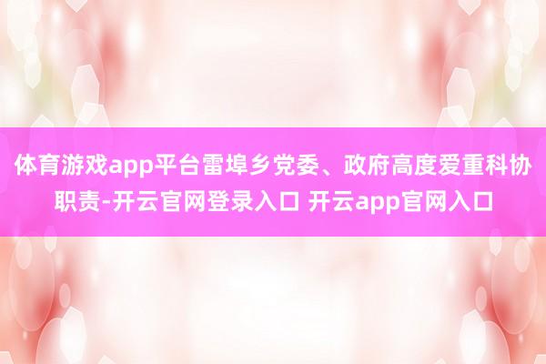 体育游戏app平台雷埠乡党委、政府高度爱重科协职责-开云官网登录入口 开云app官网入口