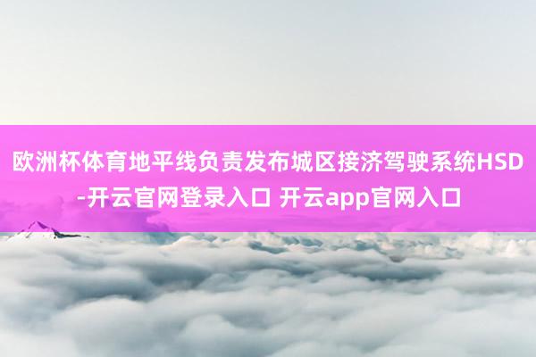 欧洲杯体育地平线负责发布城区接济驾驶系统HSD-开云官网登录入口 开云app官网入口