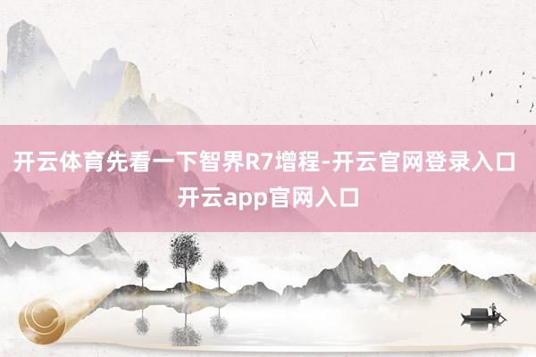 开云体育先看一下智界R7增程-开云官网登录入口 开云app官网入口