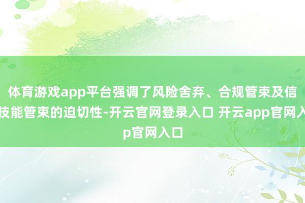 体育游戏app平台强调了风险舍弃、合规管束及信息技能管束的迫切性-开云官网登录入口 开云app官网入口