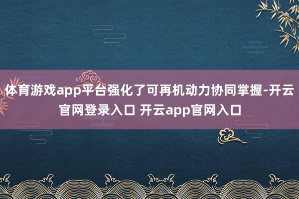 体育游戏app平台强化了可再机动力协同掌握-开云官网登录入口 开云app官网入口