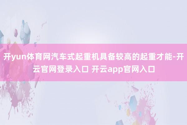 开yun体育网汽车式起重机具备较高的起重才能-开云官网登录入口 开云app官网入口