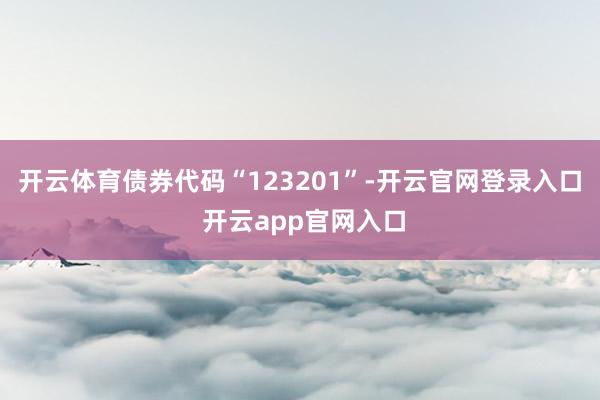 开云体育债券代码“123201”-开云官网登录入口 开云app官网入口